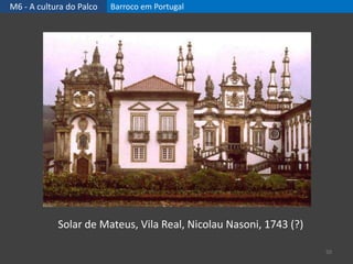 M6 - A cultura do Palco Barroco em Portugal
50
Solar de Mateus, Vila Real, Nicolau Nasoni, 1743 (?)
 