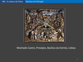 M6 - A cultura do Palco Barroco em Portugal
56
Machado Castro, Presépio, Basílica da Estrela, Lisboa
 
