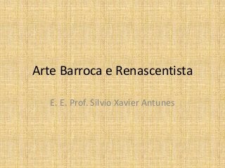 Arte Barroca e Renascentista
E. E. Prof. Silvio Xavier Antunes
 