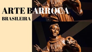 ARTE BARROCA
BRASILEIRA
 