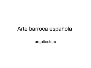 Arte barroca española
arquitectura
 
