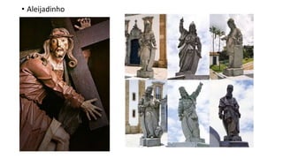 • Aleijadinho
 