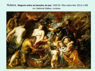Rubens. Alegoria sobre as bençãos da paz, 1629-30. Óleo sobre tela, 203,5 x 298
cm, National Gallery, Londres.
 