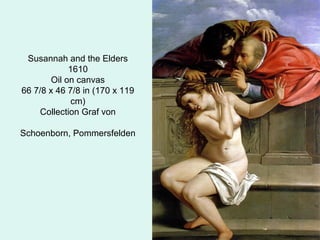 Susannah and the Elders
1610
Oil on canvas
66 7/8 x 46 7/8 in (170 x 119
cm)
Collection Graf von
Schoenborn, Pommersfelden
 