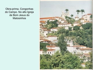 Obra-prima. Congonhas
do Campo. No alto Igreja
de Bom Jesus do
Matosinhos
 