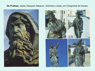 Os Profetas. Isaías, Ezequiel, Habacuc, Jeremias e Jonas, em Congonhas do Campo.
 