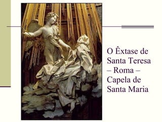 O Êxtase de Santa Teresa – Roma – Capela de Santa Maria 