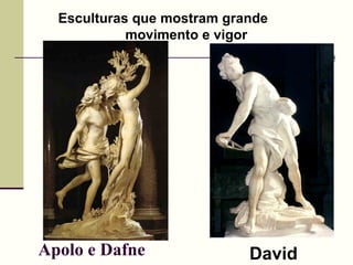 Apolo e Dafne David Esculturas que mostram grande  movimento e vigor 