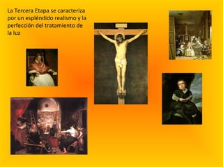 La Tercera Etapa se caracteriza por un espléndido realismo y la perfección del tratamiento de la luz 