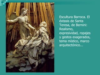 Escultura Barroca. El éxtasis de Santa Teresa, de Bernini: Realismo, expresividad, ropajes y gestos exagerados, tema místi...