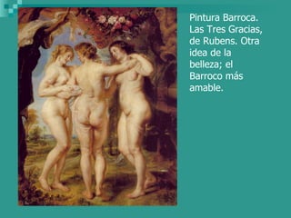 Pintura Barroca. Las Tres Gracias, de Rubens. Otra idea de la belleza; el Barroco más amable. 