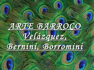 ARTE BARROCO Velázquez, Bernini, Borromini 