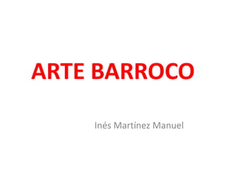 ARTE BARROCO
    Inés Martínez Manuel
 