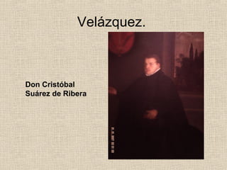 Velázquez.



Don Cristóbal
Suárez de Ribera
 