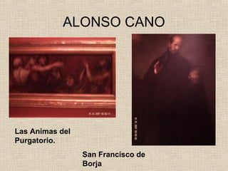 ALONSO CANO




Las Animas del
Purgatorio.
                 San Francisco de
                 Borja
 