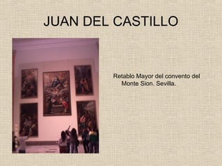 JUAN DEL CASTILLO


        Retablo Mayor del convento del
          Monte Sion. Sevilla.
 