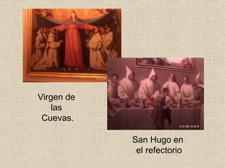 Virgen de
    las
 Cuevas.

            San Hugo en
             el refectorio
 