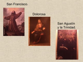 San Francisco.


                 Dolorosa

                            San Agustín
                            y la Trinidad.
 