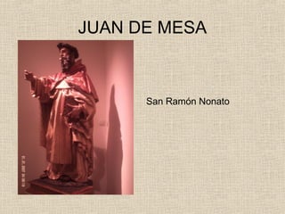 JUAN DE MESA



      San Ramón Nonato
 
