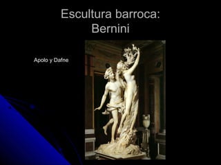Escultura barroca:Escultura barroca:
BerniniBernini
Apolo y Dafne
 