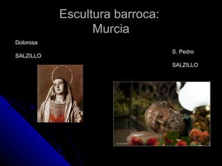 Escultura barroca:Escultura barroca:
MurciaMurcia
Dolorosa
SALZILLO
S. Pedro
SALZILLO
 