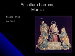 Escultura barroca:Escultura barroca:
MurciaMurcia
Sagrada Familia
SALZILLO
 