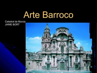 Arte Barroco
Catedral de Murcia
JAIME BORT
 