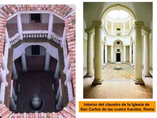 Interior del claustro de la Iglesia de
San Carlos de las cuatro fuentes, Roma
 