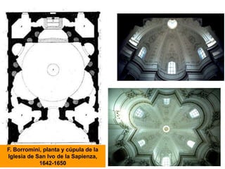 F. Borromini, planta y cúpula de la
Iglesia de San Ivo de la Sapienza,
1642-1650
 