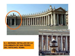 G. l. BERNINI, DETALLES DE LA
COLUMNATA DE SAN PEDRO
DEL VATICANO, ROMA
 