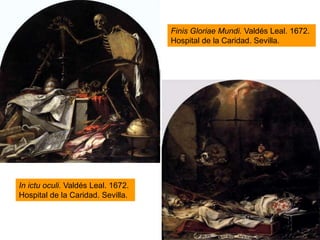 In ictu oculi. Valdés Leal. 1672.
Hospital de la Caridad. Sevilla.
Finis Gloriae Mundi. Valdés Leal. 1672.
Hospital de la Caridad. Sevilla.
 