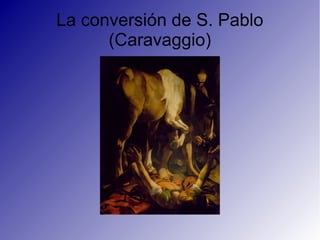La conversión de S. Pablo
(Caravaggio)
 