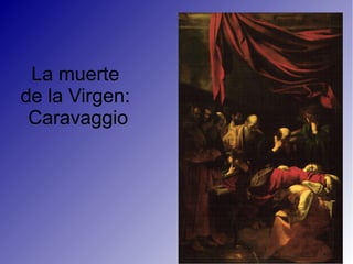 La muerte
de la Virgen:
Caravaggio
 