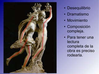 ● Desequilibrio
● Dramatismo
● Movimiento
● Composición
compleja.
● Para tener una
lectura
completa de la
obra es preciso
rodearla.
 