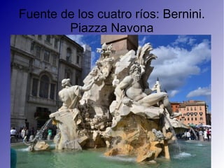 Fuente de los cuatro ríos: Bernini.
Piazza Navona
 