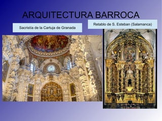 ARQUITECTURA BARROCA
Sacristía de la Cartuja de Granada
Retablo de S. Esteban (Salamanca)
 