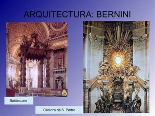 ARQUITECTURA: BERNINI
Baldaquino
Cátedra de S. Pedro
 