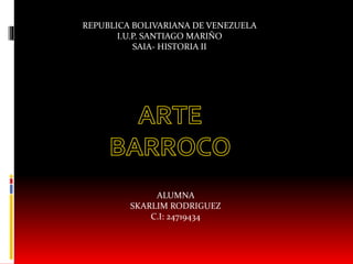 REPUBLICA BOLIVARIANA DE VENEZUELA
I.U.P. SANTIAGO MARIÑO
SAIA- HISTORIA II
ALUMNA
SKARLIM RODRIGUEZ
C.I: 24719434
 