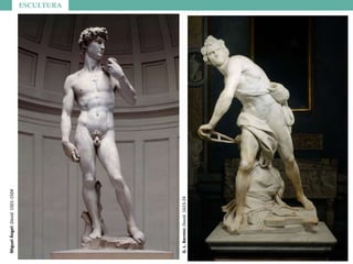 ESCULTURA
MiguelÁngel:David.1501-1504
G.L.Bernini:David.1623-24
 