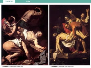 PINTURA Italia
Caravaggio: La crucifixión de Pedro. 1600 Caravaggio: El entierro de Cristo. 1601-1602
 