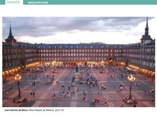 ESPAÑA ARQUITECTURA
Juan Gómez de Mora: Plaza Mayor de Madrid. 1617-19
 