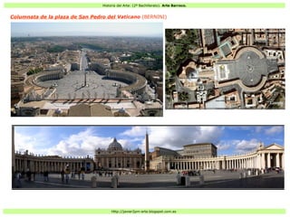 Historia del Arte: (2º Bachillerato). Arte Barroco.
Http://javier2pm-arte.blogspot.com.es
Columnata de la plaza de San Pedro del Vaticano (BERNINI)
 