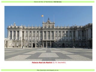 Historia del Arte: (2º Bachillerato). Arte Barroco.
Http://javier2pm-arte.blogspot.com.es
Palacio Real de Madrid (G. B. Sacchetti)
 