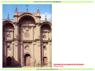 Historia del Arte: (2º Bachillerato). Arte Barroco.
Http://javier2pm-arte.blogspot.com.es
Fachada de la catedral de Granada
Alonso Cano.
 