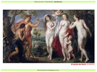 Historia del Arte: (2º Bachillerato). Arte Barroco.
Http://javier2pm-arte.blogspot.com.es
El juicio de Paris (RUBENS)
 