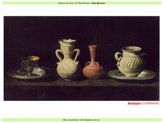 Historia del Arte: (2º Bachillerato). Arte Barroco.
Http://javier2pm-arte.blogspot.com.es
Bodegón (ZURBARÁN)
 