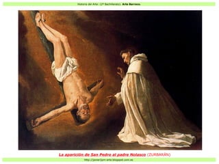 Historia del Arte: (2º Bachillerato). Arte Barroco.
Http://javier2pm-arte.blogspot.com.es
La aparición de San Pedro al padre Nolasco (ZURBARÁN)
 