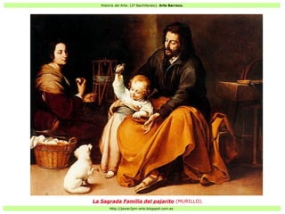 Historia del Arte: (2º Bachillerato). Arte Barroco.
Http://javier2pm-arte.blogspot.com.es
La Sagrada Familia del pajarito (MURILLO).
 