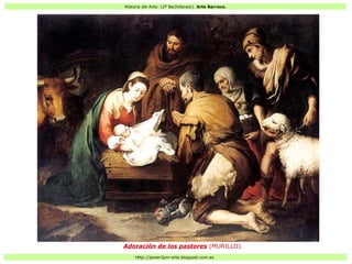 Historia del Arte: (2º Bachillerato). Arte Barroco.
Http://javier2pm-arte.blogspot.com.es
Adoración de los pastores (MURILLO).
 