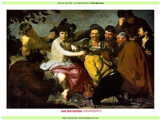 Historia del Arte: (2º Bachillerato). Arte Barroco.
Http://javier2pm-arte.blogspot.com.es
Los borrachos (VELÁZQUEZ).
 